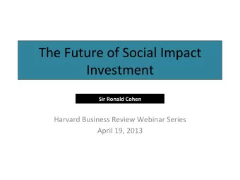 The  Future  of  Social  Impact    Investment    Sir  Ronald  Cohen