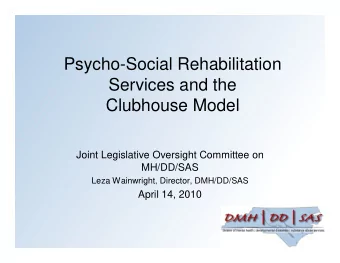 Psycho-Social Rehabilitation  Services and the  Clubhouse Model  Joint Legislative Oversight