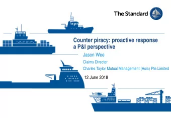 Counter piracy: proactive response  a P&amp;I perspective  Jason Wee  Claims Director  Charles