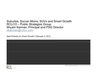 Suburbia, Soccer Moms, SUVs and Smart Growth  RCLCO  RCLCO  Public Strategies Group  P bli St  t