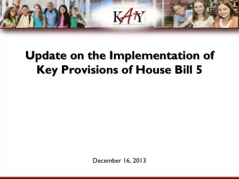 Update on the Implementation of  Key Provisions of House Bill 5  December 16, 2013  Overview