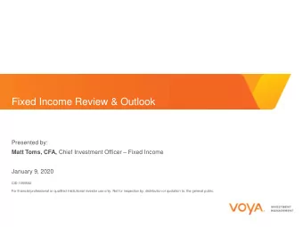 Fixed Income Review &amp; Outlook  Presented by: Matt Toms, CFA, Chief Investment Officer  Fixed