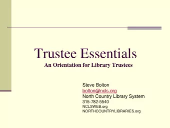 Trustee Essentials  An Orientation for Library Trustees  Steve Bolton  bolton@ncls.org  North