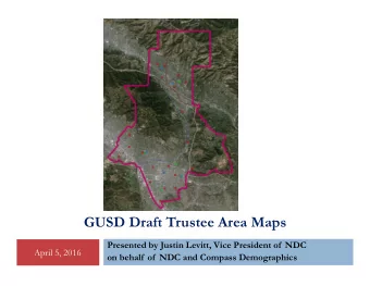GUSD Draft Trustee Area Maps  Presented by Justin Levitt, Vice President of  NDC  April 5, 2016  on