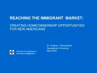 REACHING THE IMMIGRANT  MARKET:  CREATING HOMEOWNERSHIP OPPORTUNITIES  FOR NEW AMERICANS  Dr.