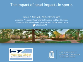 The impact of head impacts in sports  Jason P. Mihalik, PhD, CAT(C), ATC  Associate Professor,
