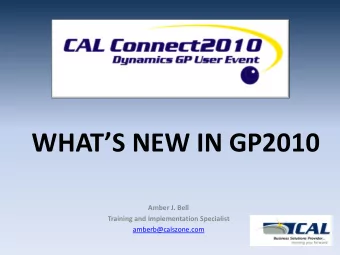WHATS NEW IN GP2010  Amber J. Bell  Training and Implementation Specialist  amberb@calszone.com