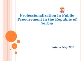Professionalization in Public  Procurement in the Republic of  Serbia  1  Astana, May 2016