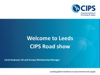 Welcome to Leeds  CIPS Road show  Carol Husband, UK and Europe Membership Manager  Leading global