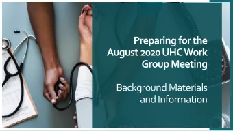 Preparing for the  August 2020 UHC Work  Group Meeting  Background Materials  and Information