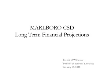 MARLBORO CSD  Long Term Financial Projections Patrick M Witherow Director of Business &amp; Finance