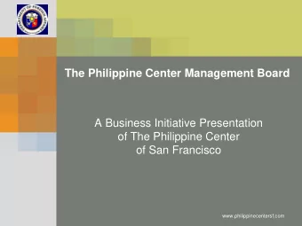 The Philippine Center Management Board  A Business Initiative Presentation  of The Philippine