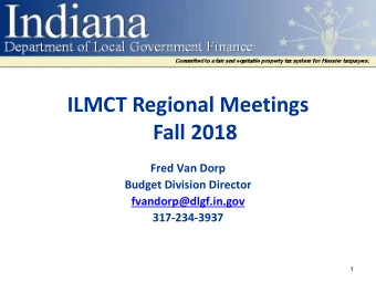 ILMCT Regional Meetings  Fall 2018  Fred Van Dorp  Budget Division Director  fvandorp@dlgf.in.gov