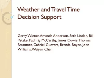 Weather and Travel Time  Decision Support  Gerry Wiener, Amanda Anderson, Seth Linden, Bill