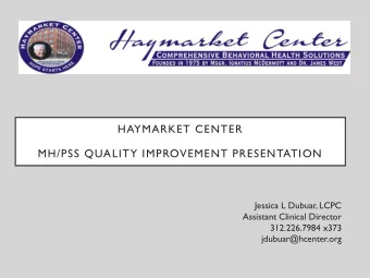 HAYMARKET CENTER  MH/PSS QUALITY IMPROVEMENT PRESENTATION  Jessica L Dubuar, LCPC  Assistant