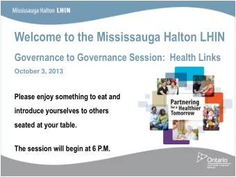 Welcome to the Mississauga Halton LHIN  Governance to Governance Session:  Health Links  October 3,