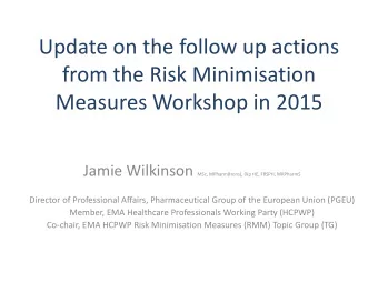 Update on the follow up actions  from the Risk Minimisation  Measures Workshop in 2015 Jamie