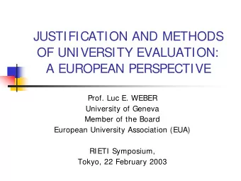 JUSTIFICATION AND METHODS  OF UNIVERSITY EVALUATION:  A EUROPEAN PERSPECTIVE  Prof. Luc E. WEBER
