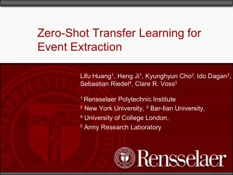 Zero-Shot Transfer Learning for Event Extraction Lifu Huang 1 , Heng Ji 1 , Kyunghyun Cho 2 , Ido