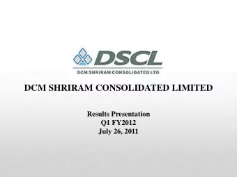 DCM SHRIRAM CONSOLIDATED LIMITED  Results Presentation  Q1 FY2012  July 26, 2011  Safe Harbour