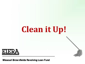 Clean it Up!  Missouri Brownfields Revolving Loan Fund  Missouri Brownfields Revolving Loan Fund