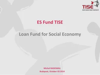 ES Fund TISE  Loan Fund for Social Economy  Micha RADZIWI  Budapest, October 03 2014  About