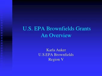 U.S. EPA Brownfields Grants  An Overview  Karla Auker  U.S.EPA Brownfields  Region V  Types of