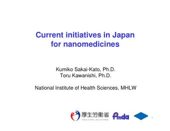 Current initiatives in Japan  for nanomedicines  Kumiko Sakai-Kato, Ph.D.  Toru Kawanishi, Ph.D.