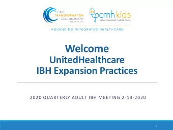 Welcome  UnitedHealthcare  IBH Expansion Practices  2020 QUARTERLY ADULT IBH MEETING 2-13-2020  1