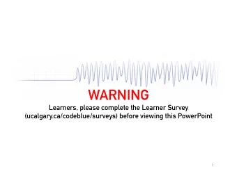 WARNING  Learners, please complete the Learner Survey  (ucalgary.ca/codeblue/surveys) before