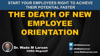 THE DEATH OF NEW  EMPLOYEE  ORIENTATION  @DrWadeLarson  Dr. Wade M Larson  @DrWadeLarson  CHRO