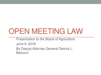 OPEN MEETING LAW  Presentation to the Board of Agriculture  June 6, 2018  By Deputy Attorney