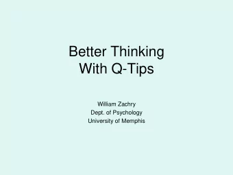 Better Thinking  With Q-Tips  William Zachry  Dept. of Psychology  University of Memphis  Why Have