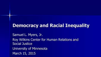 Democracy and Racial Inequality  Samuel L. Myers, Jr.  Roy Wilkins Center for Human Relations and