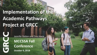 Implementation of the  Academic Pathways  Project at GRCC  Jennifer Batten and Tina Hoxie  MCCSSA
