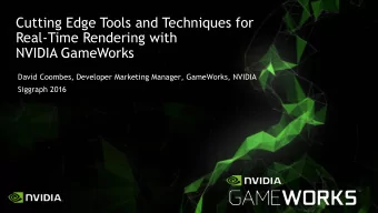 Cutting Edge Tools and Techniques for  Real-Time Rendering with  NVIDIA GameWorks  David Coombes,