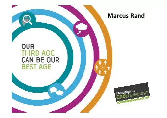 Marcus Rand  The Campaign to End Loneliness   Five years old this year  Campaigning body