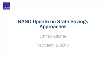 RAND Update on State Savings  Approaches  Chrissy Eibner  February 5, 2019  RAND is working with
