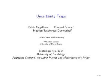 Uncertainty Traps Pablo Fajgelbaum 1 Edouard Schaal 2 Mathieu Taschereau-Dumouchel 3 1 UCLA 2 New