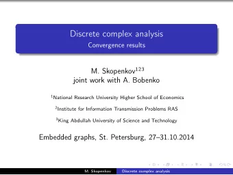 Discrete complex analysis  Convergence results M. Skopenkov 123  joint work with A. Bobenko 1