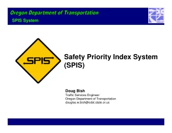 Safety Priority Index System  (SPIS)  Doug Bish  Traffic Services Engineer  Oregon Department of