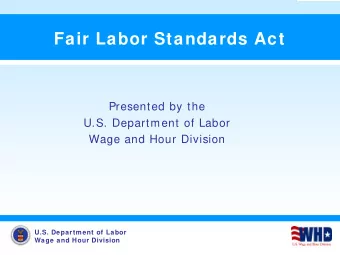 Fair Labor Standards Act  Presented by the  U.S. Department of Labor  Wage and Hour Division  U.S.