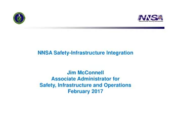 NNSA Safety-Infrastructure Integration  Jim McConnell  Associate Administrator for  Safety,