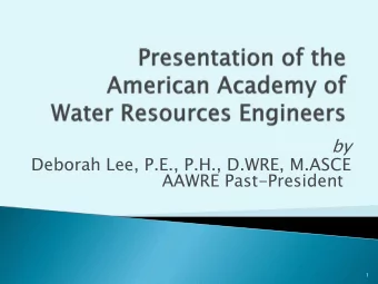 Deborah Lee, P.E., P.H., D.WRE, M.ASCE  AAWRE Past-President  1  The American Academy of Water