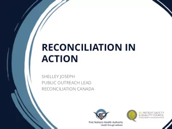 RECONCILIATION IN  ACTION  SHELLEY JOSEPH  PUBLIC OUTREACH LEAD  RECONCILIATION CANADA  WebEx: