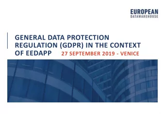 REGULATION (GDPR) IN THE CONTEXT  OF EEDAPP  27 SEPTEMBER 2019 - VENICE  WHAT IS GDPR  The General