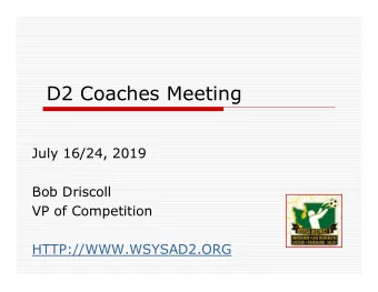 D2 Coaches Meeting  July 16/24, 2019  Bob Driscoll  VP of Competition  HTTP://WWW.WSYSAD2.ORG