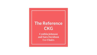 The Reference  CKG  Cynthia Johnson  and Sara Davidson  Co-Chairs  What do we do?  Focus on the the