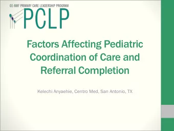 Coordination of Care and  Referral Completion  Kelechi Anyaehie, Centro Med, San Antonio, TX