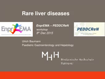 Rare liver diseases  EnprEMA  PEDDCReN  workshop 8 th Dec 2015  Ulrich Baumann  Paediatric